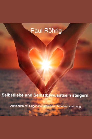 Selbstliebe und Selbstbewusstsein steigern - Audiobuch mit Suggestionstexte zur Tiefenentspannung - cover