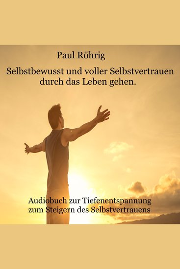 Selbstbewusst und voller Selbstvertrauen durch das Leben gehen - Audiobuch zur Tiefenentspannung zum Steigern des Selbstvertrauens - cover