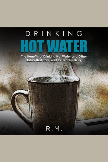 Drinking Hot Water - The Benefits of Drinking Hot Water and Other Habits That can Lead to Healthy Living - cover
