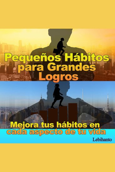 Pequeños Hábitos para Grandes Logros - Mejora tus hábitos en cada aspecto de tu vida - cover
