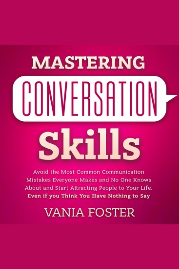 Mastering Conversation Skills - Avoid the Most Common Communication Mistakes Everyone Makes and No One Knows About and Start Attracting People to Your Life Even if you Think You Have Nothing to Say - cover