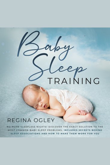 Baby Sleep Training: No More Sleepless Nights! - Discover the Exact Solution to the Most Common Baby Sleep Problems Includes Secrets Behind Sleep Associations and How to Make Them Work for You - cover