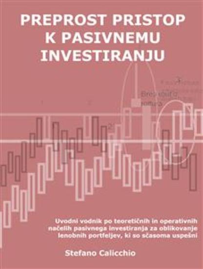 Preprost pristop k pasivnemu investiranju - Uvodni vodnik po teoretičnih in operativnih načelih pasivnega investiranja za oblikovanje lenobnih portfeljev ki so sčasoma uspešni - cover