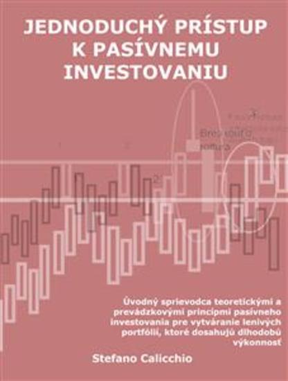 Jednoduchý prístup k pasívnemu investovaniu - Úvodný sprievodca teoretickými a prevádzkovými princípmi pasívneho investovania pre vytváranie lenivých portfólií ktoré dosahujú dlhodobú výkonnosť - cover