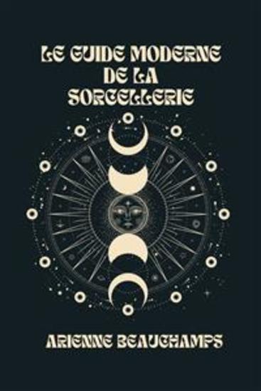 Le Guide Moderne De La Sorcellerie - Votre Guide Complet Des Sorcières Des Covens Et Des Sortilèges - cover