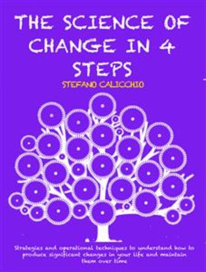 THE SCIENCE OF CHANGE IN 4 STEPS: Strategies and operational techniques to understand how to produce significant changes in your life and maintain them over time - cover