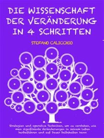 DIE WISSENSCHAFT DER VERÄNDERUNG IN 4 SCHRITTEN: Strategien und operative Techniken um zu verstehen wie man signifikante Veränderungen in seinem Leben herbeiführen und auf Dauer beibehalten kann - cover