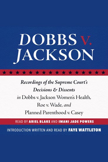 Dobbs v Jackson - Recordings of the Supreme Court's Decisions & Dissents in Dobbs v Jackson Women's Health Roe v Wade and Planned Parenthood v Casey - cover