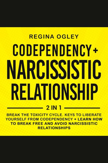 Codependency + Narcissistic Relationship 2-Books-in-1 - Break the Toxicity Cycle Keys to Liberate Yourself from Codependency + Learn how to Break Free and Avoid Narcissistic Relationships - cover