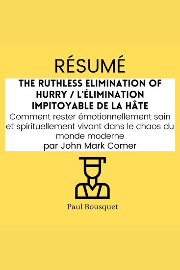 RÉSUMÉ - The Ruthless Elimination of Hurry L'élimination impitoyable de la hâte : Comment rester émotionnellement sain et spirituellement vivant dans le chaos du monde moderne Par John Mark Comer - cover