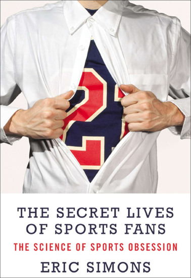 The Secret Lives of Sports Fans - The Science of Sports Obsession - cover