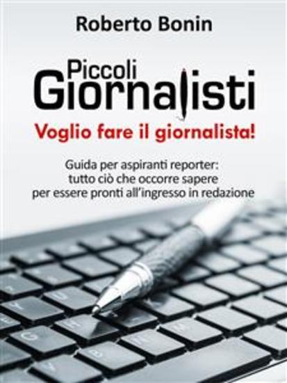 Piccoli Giornalisti - Guida per aspiranti reporter: tutto ciò che occorre sapere per essere pronti all’ingresso in redazione - cover