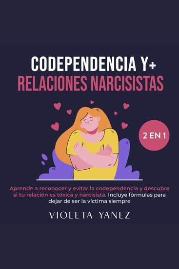 Codependencia y Relaciones Narcisistas 2 en 1 - Aprende a reconocer y evitar la codependencia y descubre si tu relación es tóxica y narcisista Incluye fórmulas para dejar de ser la víctima siempre - cover