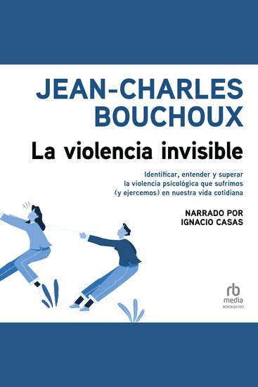 La violencia invisible - Identificar entender y superar la violencia psicológica que sufrimos (y ejercemos) en nuestra vida cotidiana - cover
