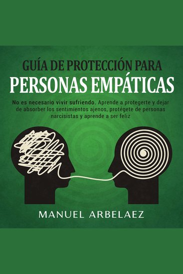 Guía de Protección para Personas Empáticas - : No es necesario vivir sufriendo Aprende a protegerte y dejar de absorber los sentimientos ajenos protégete de personas narcisistas y aprende a ser feliz - cover