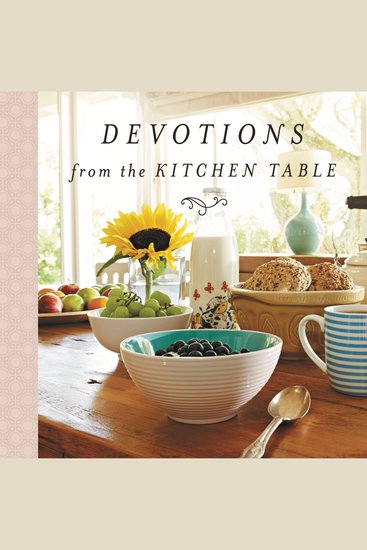 Devotions from the Kitchen Table - Meditations to Nourish Your Heart and Soul (A 90-Day Devotional) - cover