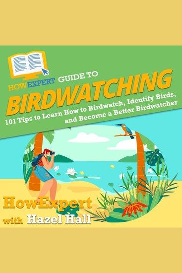 HowExpert Guide to Birdwatching - 101 Tips to Learn How to Birdwatch Identify Birds and Become a Better Birdwatcher - cover