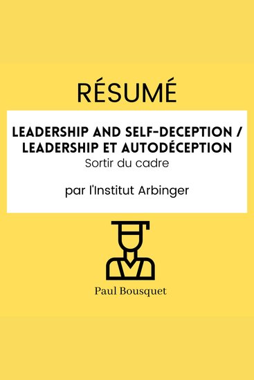 RÉSUMÉ - Leadership and Self-Deception Leadership et autodéception : Sortir du cadre par l'Institut Arbinger - cover