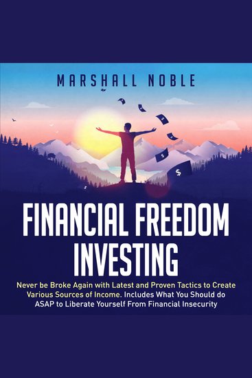 Financial Freedom Investing - Never be Broke Again with Latest and Proven Tactics to Create Various Sources of Income Includes What You Should do ASAP to Liberate Yourself From Financial Insecurity - cover