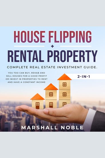 House Flipping + Rental Property 2-in-1 - : Complete Real Estate Investment Guide You too Can Buy Rehab and Sell Houses for a Good Profit or Invest in Properties to Rent and Have a Constant Income - cover
