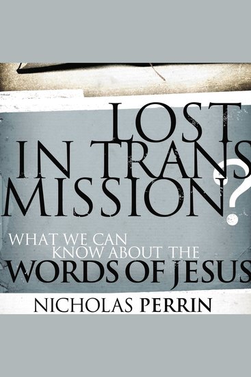 Lost In Transmission? - What We Can Know About the Words of Jesus - cover