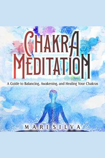 Chakra Meditation: A Guide to Balancing Awakening and Healing Your Chakras - cover