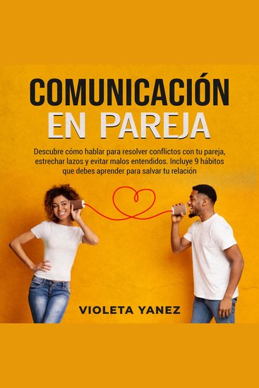 Comunicación en pareja - Descubre cómo hablar para resolver conflictos con tu pareja estrechar lazos y evitar malos entendidos Incluye 9 hábitos que debes aprender para salvar tu relación - cover