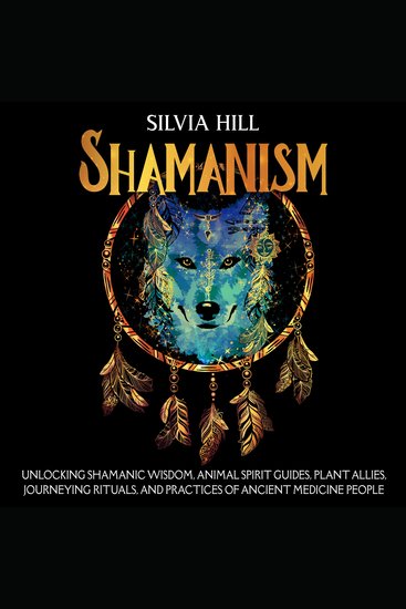 Shamanism: Unlocking Shamanic Wisdom Animal Spirit Guides Plant Allies Journeying Rituals and Practices of Ancient Medicine People - cover