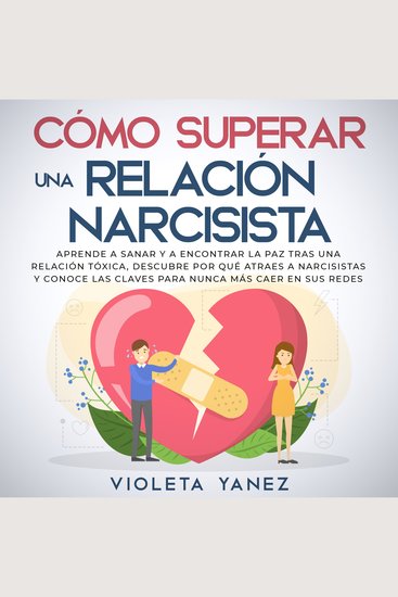 Cómo superar una relación narcisista - Aprende a sanar y a encontrar la paz tras una relación tóxica descubre por qué atraes a narcisistas y conoce las claves para nunca más caer en sus redes - cover