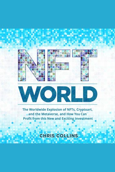 NFT World - The Worldwide Explosion of NFTs Cryptoart and the Metaverse and How You Can Profit from this New and Exciting Investment - cover