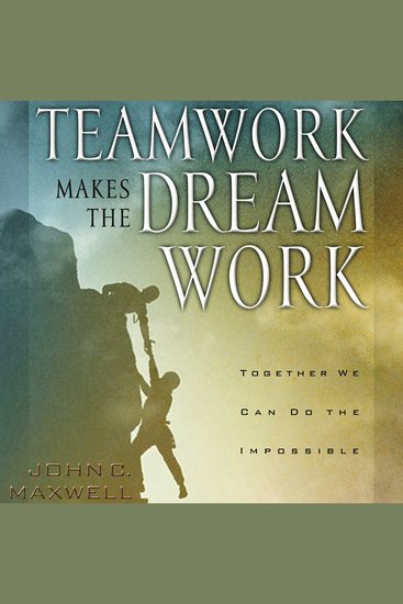 Teamwork Makes the Dream Work - Together We Can Do the Impossible - cover