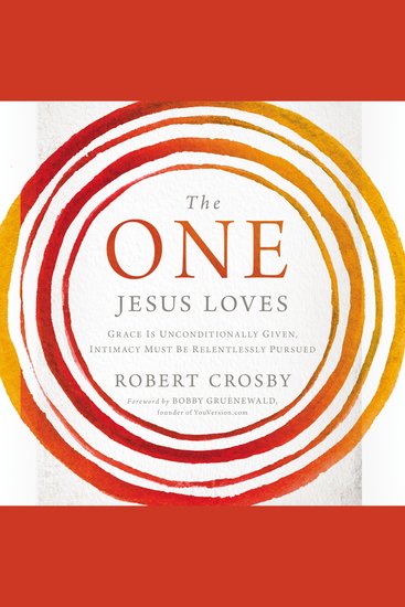 The One Jesus Loves - Grace Is Unconditionally Given Intimacy Must Be Relentlessly Pursued - cover