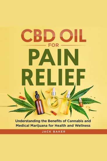 CBD Oil for Pain Relief - Understanding the Benefits of Cannabis and Medical Marijuana for Health and Wellness - cover