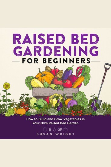 Raised Bed Gardening for Beginners - How to Build and Grow Vegetables in Your Own Raised Bed Garden - cover