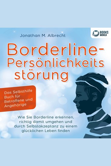 Borderline-Persönlichkeitsstörung - Das Selbsthilfe Buch für Betroffene und Angehörige: Wie Sie Borderline erkennen richtig damit umgehen und durch Selbstakzeptanz zu einem glücklichen Leben finden - cover