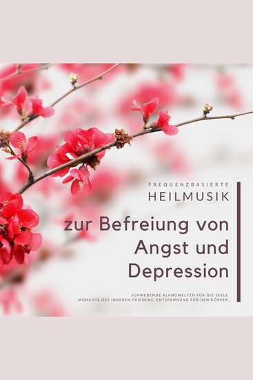 Frequenzbasierte Heilmusik zur Befreiung von Angst und Depression - Schwebende Klangwelten für die Seele Momente des inneren Friedens Entspannung für den Körper - cover
