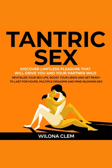 Tantric Sex: Discover Limitless Pleasure that will Drive You and Your Partner Wild - Revitalize your Sex Life Boost your Libido and get Ready to Last for Hours Multiple Orgasms and Mind-Blowing Sex - cover
