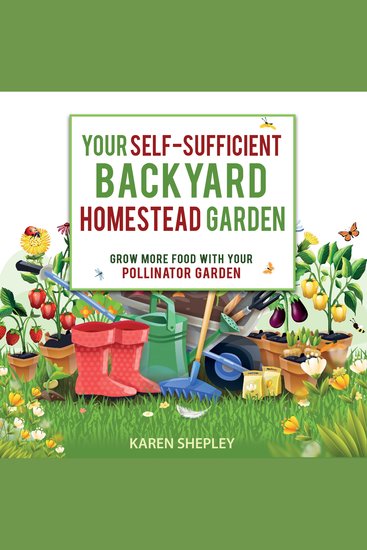 Your Self-Sufficient Backyard Homestead Garden: Grow More Food in Your Pollinator Garden - cover
