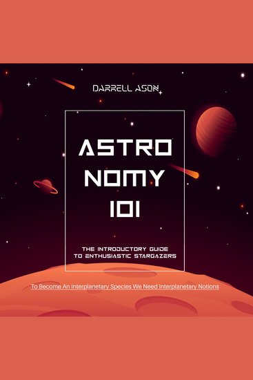ASTRONOMY 101 - The Introductory Guide To Enthusiastic Stargazers - To Become An Interplanetary Species We Need Interplanetary Notions - cover