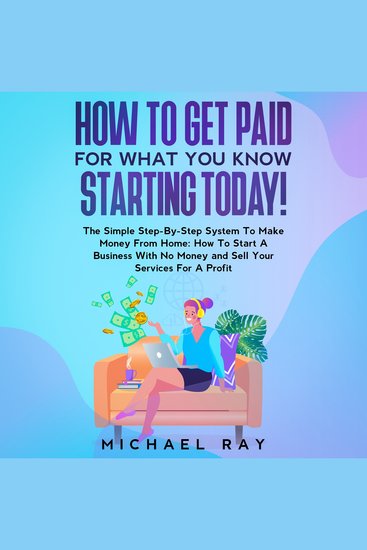 How To Get Paid For What You Know Starting Today! - cover