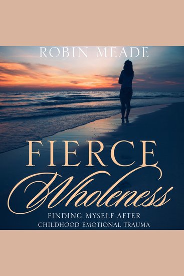 Fierce Wholeness - Finding Myself After Childhood Emotional Trauma - cover