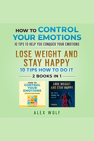 How to Control Your Emotions Lose Weight and Stay Happy - 2 Books In 1 - 10 Tips to Help You Conquer Your Emotions 10 Tips How to Do It - cover