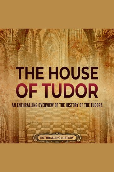 House of Tudor The: An Enthralling Overview of the History of the Tudors - cover