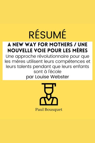 Résumé - A New Way for Mothers Une nouvelle voie pour les mères : Une approche révolutionnaire pour que les mères utilisent leurs compétences et leurs talents pendant que leurs enfants sont à l'école Par Louise Webster - cover