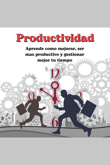Productividad: Aprende como mejorar ser mas productivo y gestionar mejor tu tiempo - cover