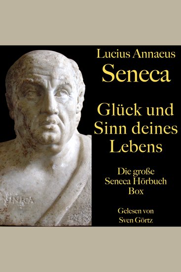 Glück und Sinn deines Lebens: Die große Seneca Hörbuch Box - Vom glücklichen Leben Von der Kürze des Lebens Von der Gemütsruhe Vom Zorn - cover