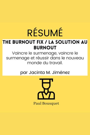 Résumé - The Burnout Fix La solution au burnout : Vaincre le surmenage vaincre le surmenage et réussir dans le nouveau monde du travail Par Jacinta M Jiménez - cover