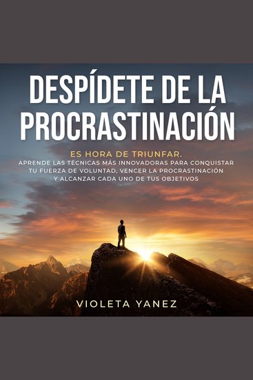 Despídete de la procrastinación - Es hora de triunfar Aprende las técnicas más innovadoras para conquistar tu fuerza de voluntad vencer la procrastinación y alcanzar cada uno de tus objetivos - cover
