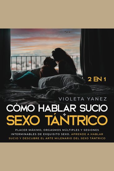 Cómo hablar sucio + Sexo tántrico 2 en 1 - Placer máximo orgasmos múltiples y sesiones interminables de exquisito sexo Aprende a hablar sucio y descubre el arte milenario del sexo tántrico - cover