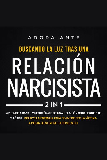 Buscando la luz tras una relación narcisista - Aprende a sanar y recupérate de una relación codependiente y tóxica Incluye la fórmula para dejar de ser la víctima a pesar de siempre haberlo sido - cover